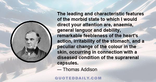 The leading and characteristic features of the morbid state to which I would direct your attention are, anaemia, general languor and debility, remarkable feebleness of the heart's action, irritability of the stomach,
