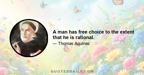 A man has free choice to the extent that he is rational.