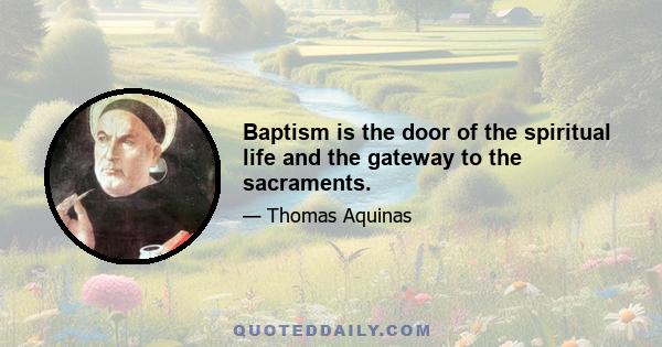 Baptism is the door of the spiritual life and the gateway to the sacraments.