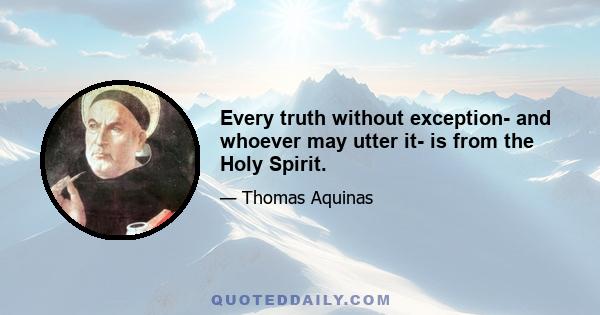 Every truth without exception- and whoever may utter it- is from the Holy Spirit.