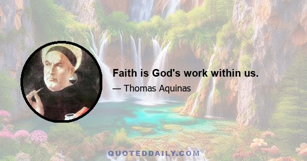 Faith is God's work within us.