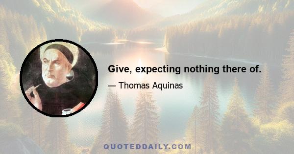 Give, expecting nothing there of.