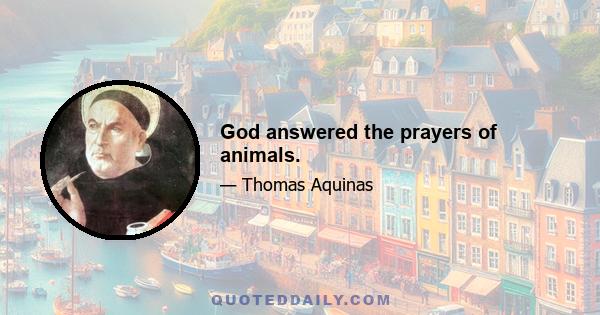 God answered the prayers of animals.