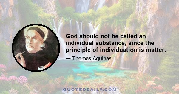 God should not be called an individual substance, since the principle of individuation is matter.