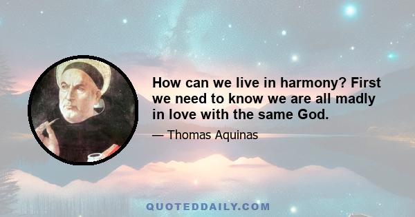 How can we live in harmony? First we need to know we are all madly in love with the same God.