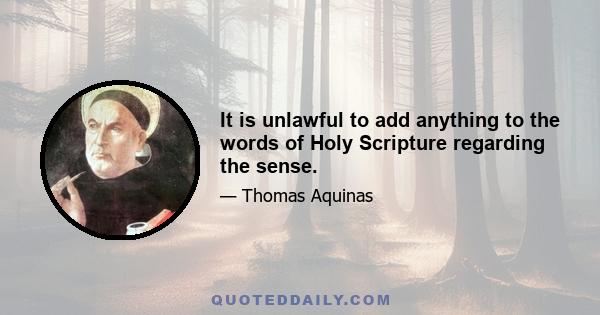 It is unlawful to add anything to the words of Holy Scripture regarding the sense.