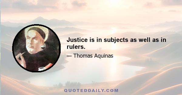 Justice is in subjects as well as in rulers.