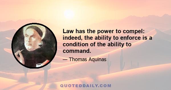 Law has the power to compel: indeed, the ability to enforce is a condition of the ability to command.