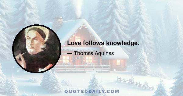 Love follows knowledge.