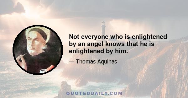 Not everyone who is enlightened by an angel knows that he is enlightened by him.