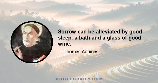 Sorrow can be alleviated by good sleep, a bath and a glass of good wine.