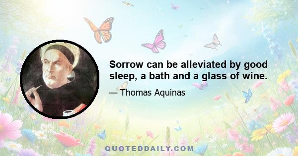 Sorrow can be alleviated by good sleep, a bath and a glass of wine.