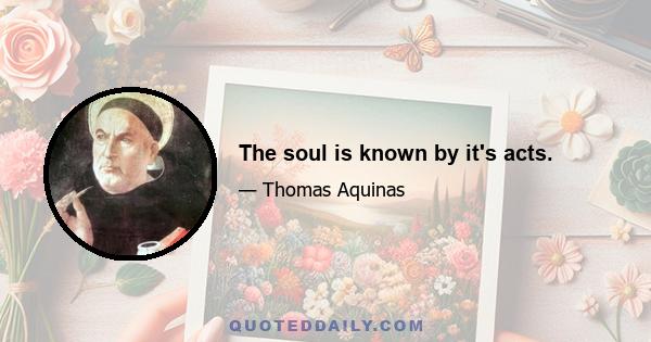 The soul is known by it's acts.