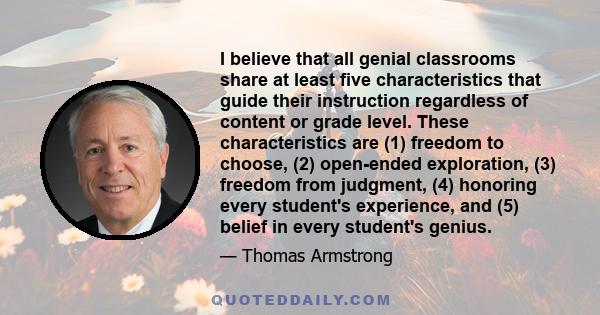 I believe that all genial classrooms share at least five characteristics that guide their instruction regardless of content or grade level. These characteristics are (1) freedom to choose, (2) open-ended exploration,