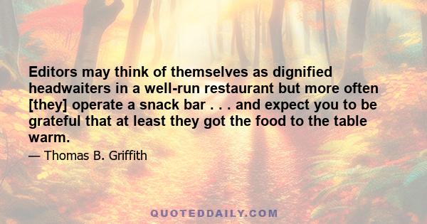 Editors may think of themselves as dignified headwaiters in a well-run restaurant but more often [they] operate a snack bar . . . and expect you to be grateful that at least they got the food to the table warm.