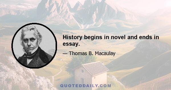 History begins in novel and ends in essay.