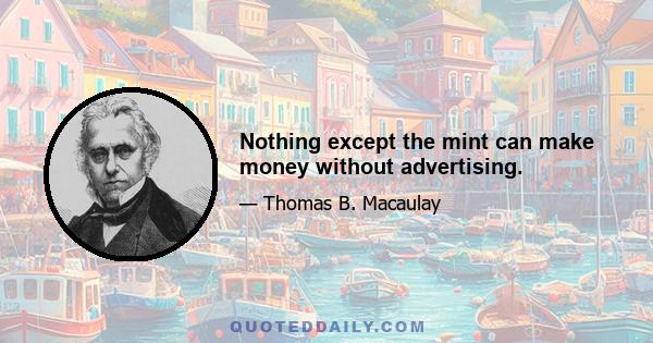 Nothing except the mint can make money without advertising.