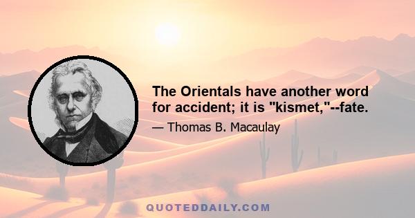 The Orientals have another word for accident; it is kismet,--fate.