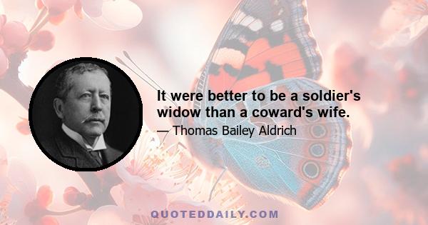 It were better to be a soldier's widow than a coward's wife.