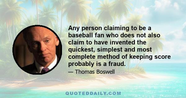 Any person claiming to be a baseball fan who does not also claim to have invented the quickest, simplest and most complete method of keeping score probably is a fraud.