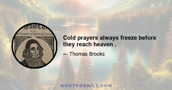 Cold prayers always freeze before they reach heaven .