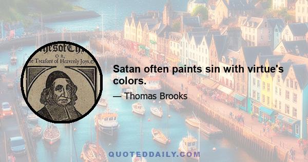 Satan often paints sin with virtue's colors.