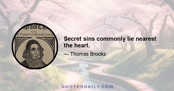 Secret sins commonly lie nearest the heart.