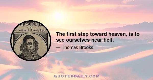 The first step toward heaven, is to see ourselves near hell.