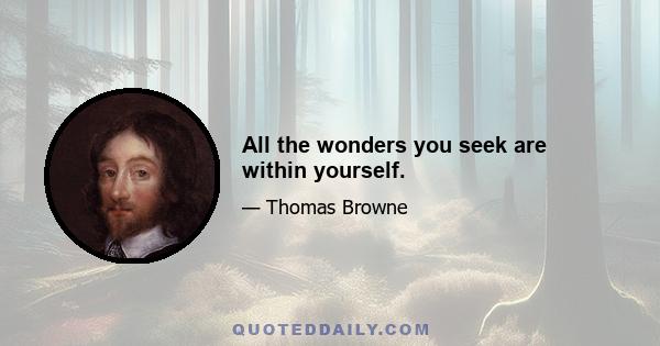 All the wonders you seek are within yourself.