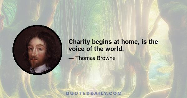 Charity begins at home, is the voice of the world.