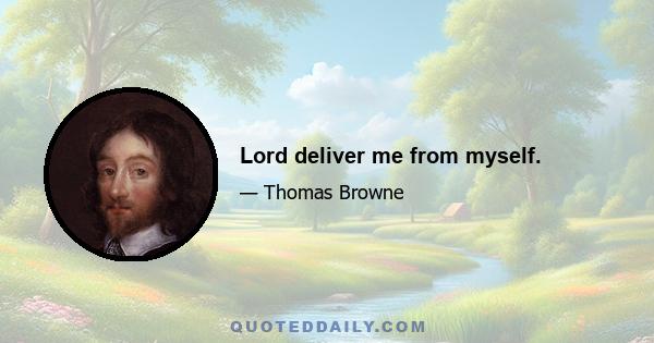 Lord deliver me from myself.