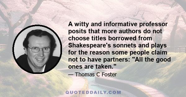 A witty and informative professor posits that more authors do not choose titles borrowed from Shakespeare's sonnets and plays for the reason some people claim not to have partners: All the good ones are taken.