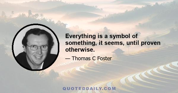 Everything is a symbol of something, it seems, until proven otherwise.