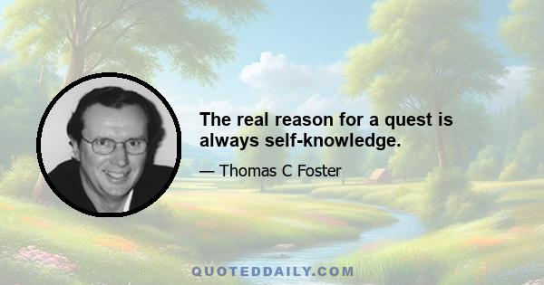 The real reason for a quest is always self-knowledge.