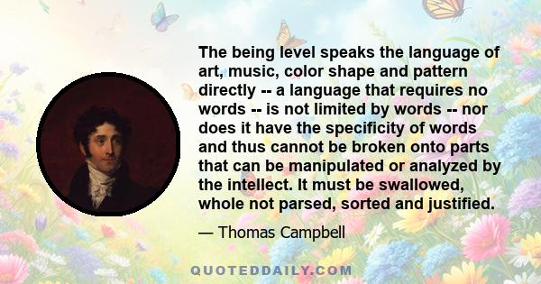 The being level speaks the language of art, music, color shape and pattern directly -- a language that requires no words -- is not limited by words -- nor does it have the specificity of words and thus cannot be broken