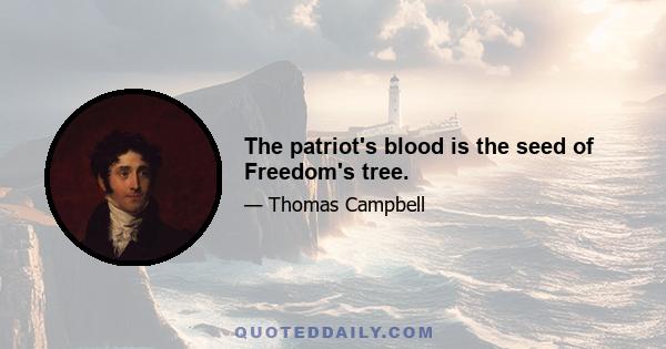 The patriot's blood is the seed of Freedom's tree.