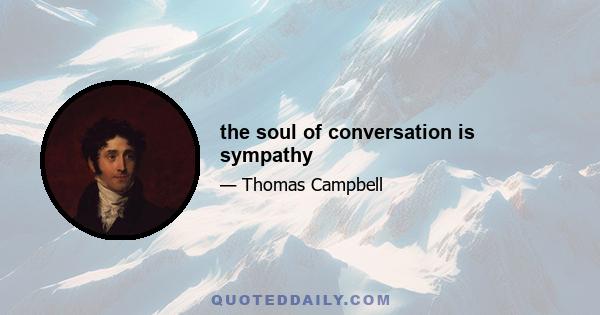 the soul of conversation is sympathy