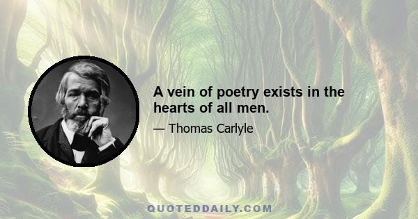 A vein of poetry exists in the hearts of all men.