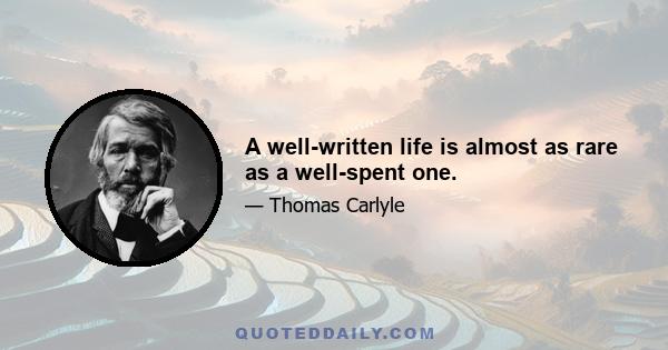 A well-written life is almost as rare as a well-spent one.