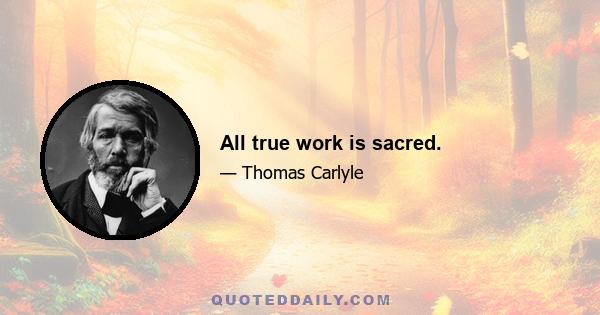 All true work is sacred.