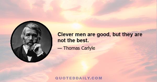 Clever men are good, but they are not the best.