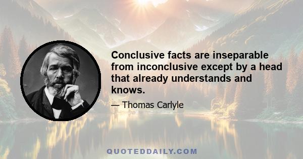 Conclusive facts are inseparable from inconclusive except by a head that already understands and knows.