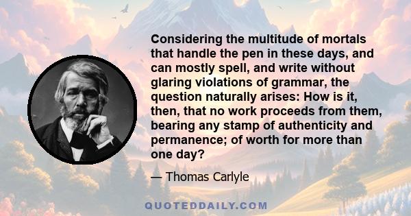 Considering the multitude of mortals that handle the pen in these days, and can mostly spell, and write without glaring violations of grammar, the question naturally arises: How is it, then, that no work proceeds from