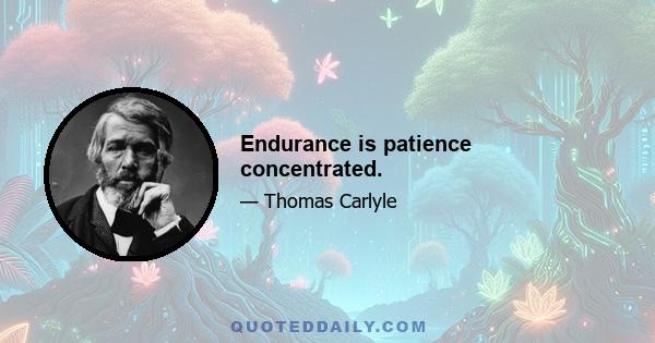 Endurance is patience concentrated.