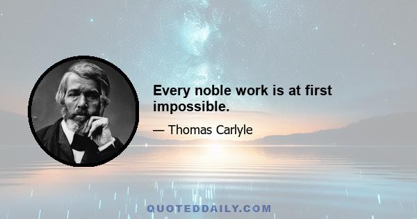 Every noble work is at first impossible.