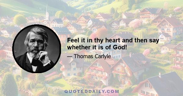 Feel it in thy heart and then say whether it is of God!