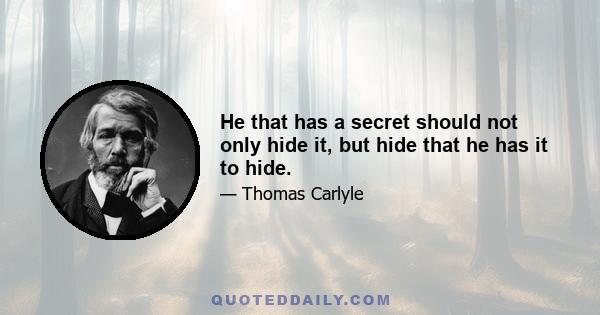 He that has a secret should not only hide it, but hide that he has it to hide.