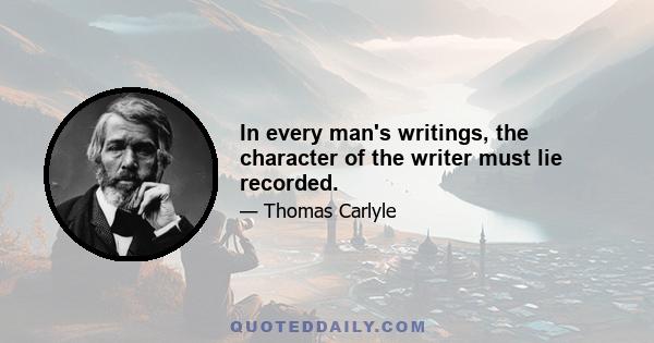 In every man's writings, the character of the writer must lie recorded.