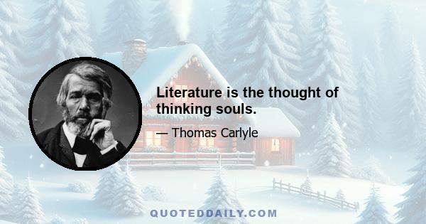 Literature is the thought of thinking souls.