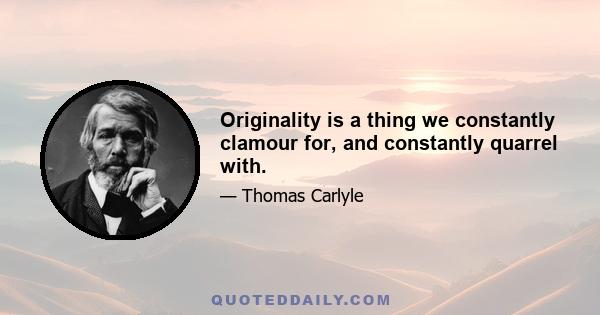 Originality is a thing we constantly clamour for, and constantly quarrel with.